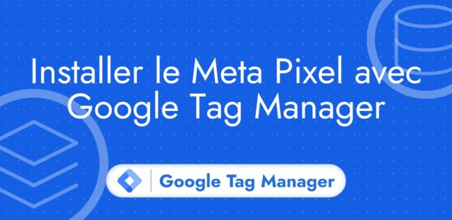 Intégrer le Pixel Meta via Tag Manager